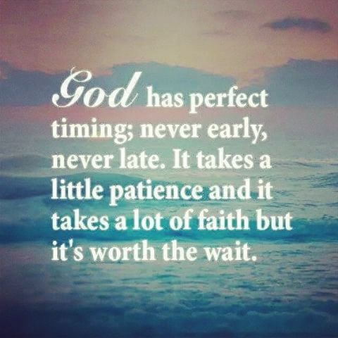 God has Perfect timing never early never late